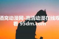 酒窝动漫网-高清动漫在线观看 95dm.com