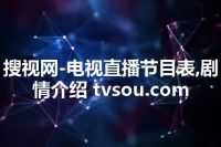 搜视网-电视直播节目表,剧情介绍 tvsou.com