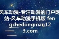风车动漫-专注动漫的门户网站-风车动漫手机版 fengchedongman123.com