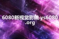 6080新视觉影院 ys6080.org