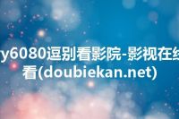 yy6080逗别看影院-影视在线看(doubiekan.net)