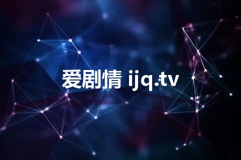爱剧情 ijq.tv