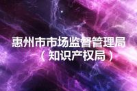 惠州市市场监督管理局（知识产权局）