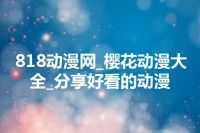 818动漫网_樱花动漫大全_分享好看的动漫