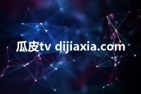 瓜皮tv dijiaxia.com