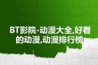 BT影院-动漫大全,好看的动漫,动漫排行榜