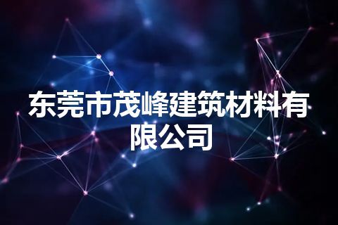 东莞市茂峰建筑材料有限公司