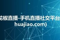 花椒直播-手机直播社交平台(huajiao.com)