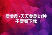 爱美剧-天天美剧bt种子爱看下载