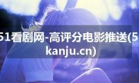 51看剧网-高评分电影推送(51kanju.cn)