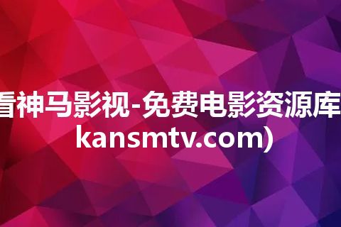 看神马影视-免费电影资源库(kansmtv.com)