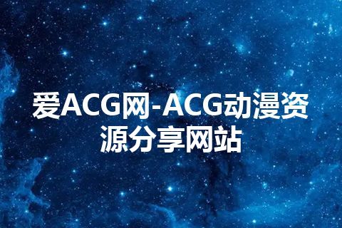 爱ACG网-ACG动漫资源分享网站