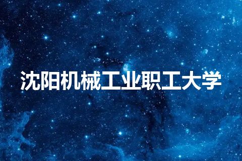 沈阳机械工业职工大学
