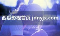西瓜影视首页 jdnyjx.com