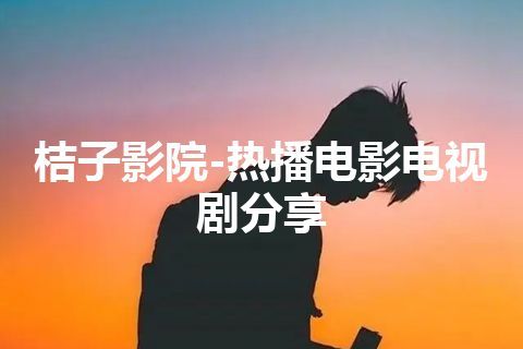 桔子影院-热播电影电视剧分享