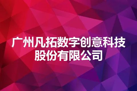 广州凡拓数字创意科技股份有限公司