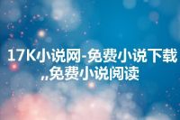 17K小说网-免费小说下载,,免费小说阅读