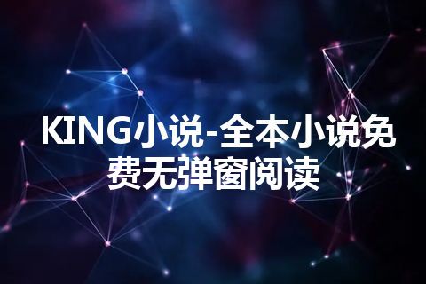 KING小说-全本小说免费无弹窗阅读