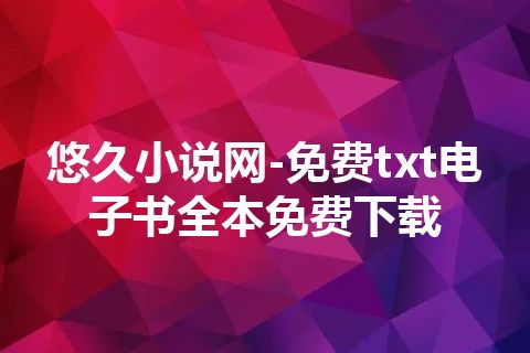 悠久小说网-免费txt电子书全本免费下载