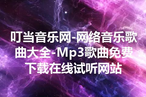叮当音乐网-网络音乐歌曲大全-Mp3歌曲免费下载在线试听网站