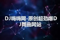 DJ嗨嗨网-原创超劲爆DJ舞曲网站