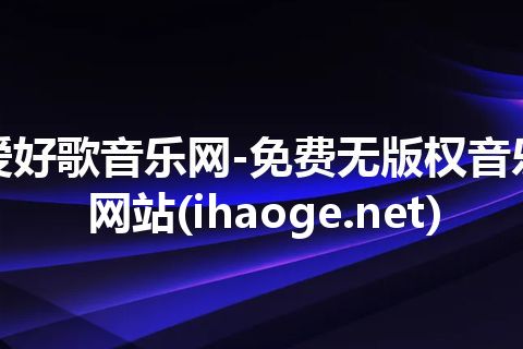 爱好歌音乐网-免费无版权音乐网站(ihaoge.net)