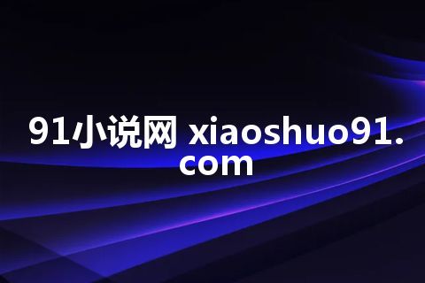 91小说网 xiaoshuo91.com