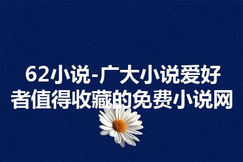 62小说-广大小说爱好者值得收藏的免费小说网