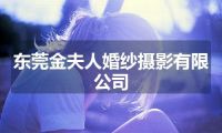 东莞金夫人婚纱摄影有限公司