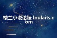 楼兰小说论坛 loulans.com