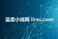蓝柔小说网 ilrxs.com