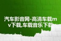 汽车影音网-高清车载mv下载,车载音乐下载
