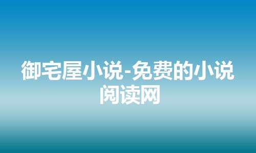 御宅屋小说-免费的小说阅读网