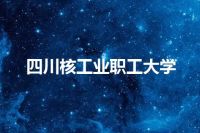 四川核工业职工大学