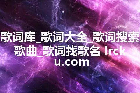 歌词库_歌词大全_歌词搜索歌曲_歌词找歌名 lrcku.com