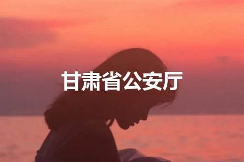 甘肃省公安厅