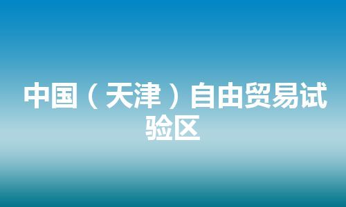 中国（天津）自由贸易试验区