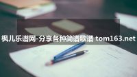 枫儿乐谱网-分享各种简谱歌谱 tom163.net