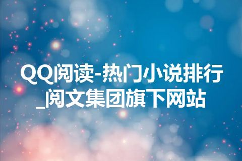 QQ阅读-热门小说排行_阅文集团旗下网站