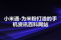 小米通-为米粉打造的手机资讯百科网站