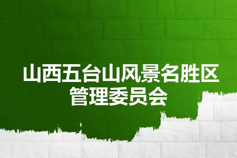山西五台山风景名胜区管理委员会