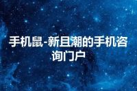 手机鼠-新且潮的手机咨询门户