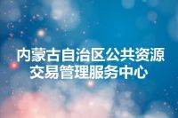 内蒙古自治区公共资源交易管理服务中心