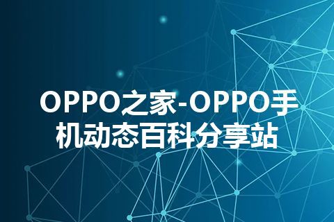 OPPO之家-OPPO手机动态百科分享站