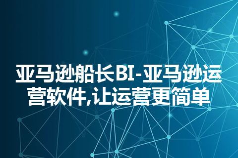 亚马逊船长BI-亚马逊运营软件,让运营更简单