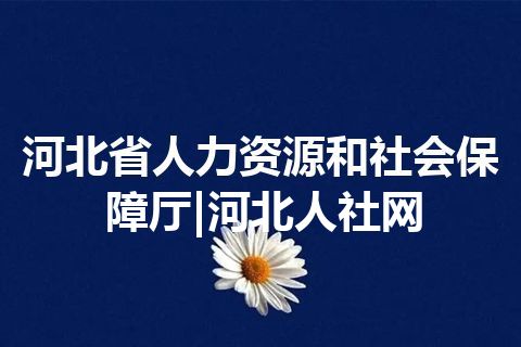 河北省人力资源和社会保障厅|河北人社网