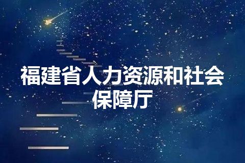 福建省人力资源和社会保障厅 福建省人力资源和社会保障厅