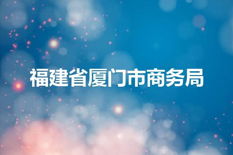 福建省厦门市商务局