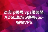 动态ip拨号,vps服务器,ADSL动态ip拨号vps-蚂蚁VPS