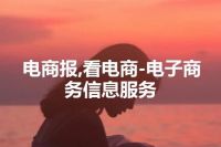 电商报,看电商-电子商务信息服务